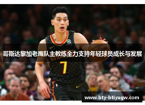 哥斯达黎加老鹰队主教练全力支持年轻球员成长与发展