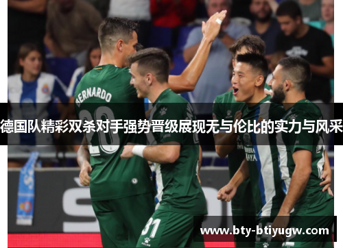 德国队精彩双杀对手强势晋级展现无与伦比的实力与风采