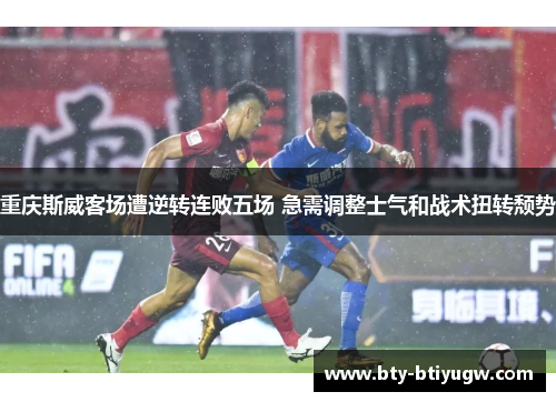 重庆斯威客场遭逆转连败五场 急需调整士气和战术扭转颓势